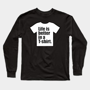 Life is better in a T-shirt. Long Sleeve T-Shirt